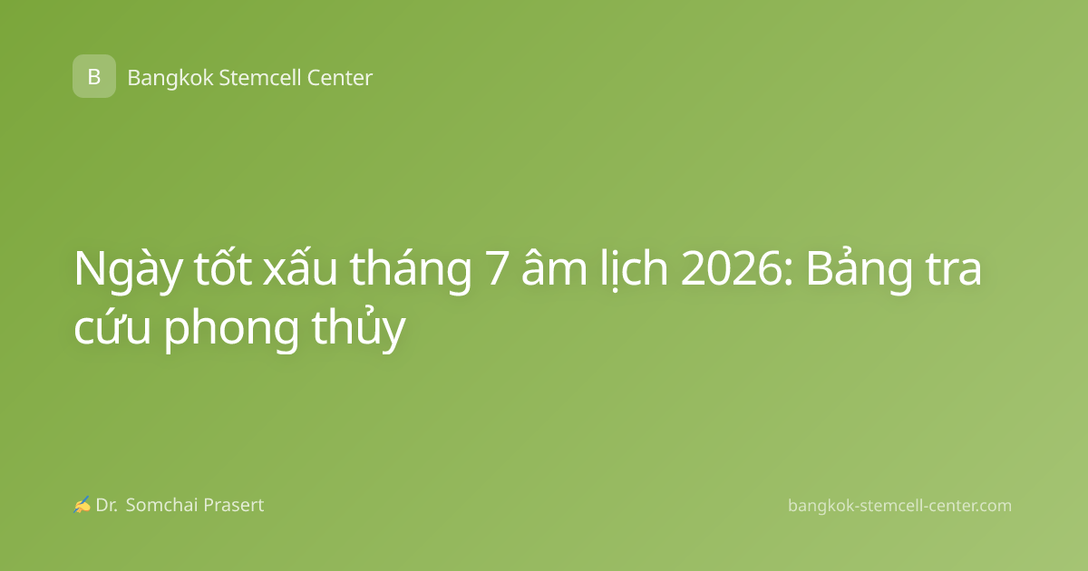 Ngày tốt xấu tháng 7 âm lịch 2026: Bảng tra cứu phong thủy