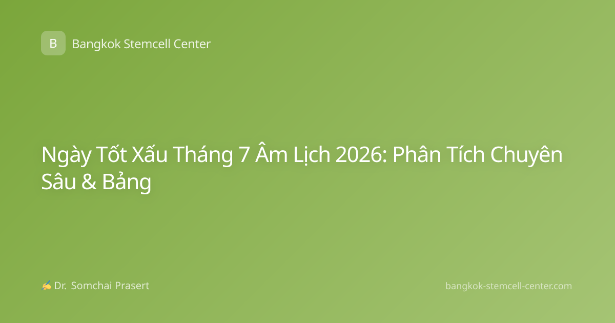 Ngày Tốt Xấu Tháng 7 Âm Lịch 2026: Phân Tích Chuyên Sâu & Bảng